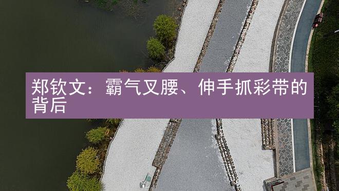 郑钦文：霸气叉腰、伸手抓彩带的背后