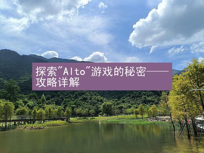 探索"Alto"游戏的秘密——攻略详解