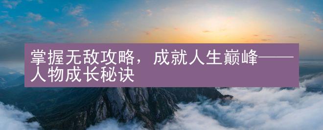 掌握无敌攻略，成就人生巅峰——人物成长秘诀