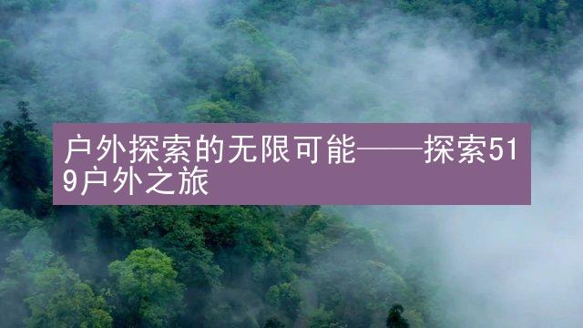 户外探索的无限可能——探索519户外之旅